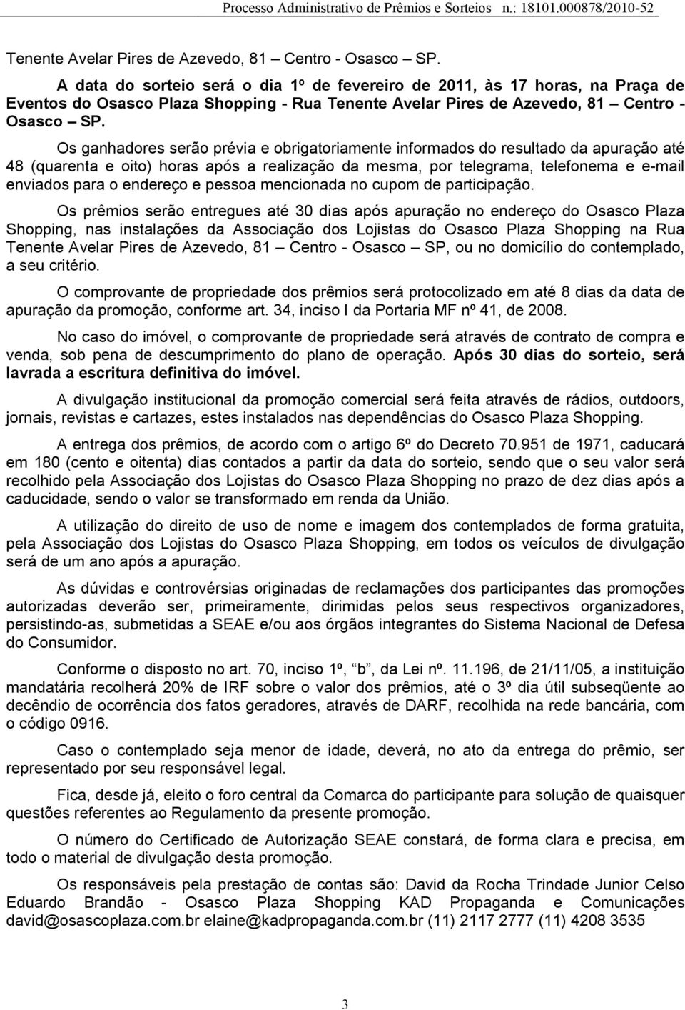 apuração até 48 (quarenta e oito) horas após a realização da mesma, por telegrama, telefonema e e-mail enviados para o endereço e pessoa mencionada no cupom de participação.