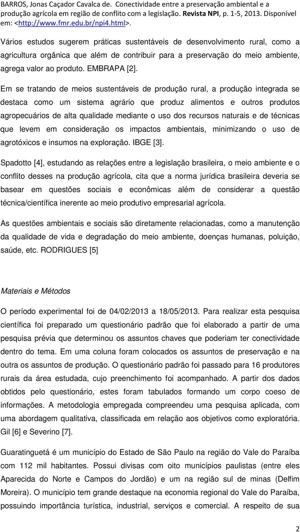 dos recursos naturais e de técnicas que levem em consideração os impactos ambientais, minimizando o uso de agrotóxicos e insumos na exploração. IBGE [3].