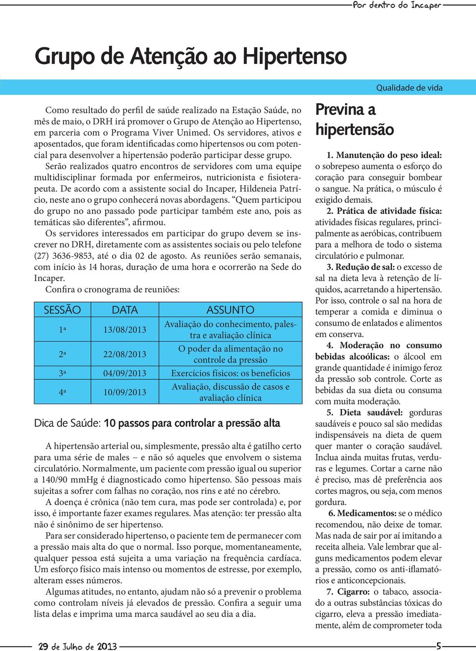 Serão realizados quatro encontros de servidores com uma equipe multidisciplinar formada por enfermeiros, nutricionista e fisioterapeuta.