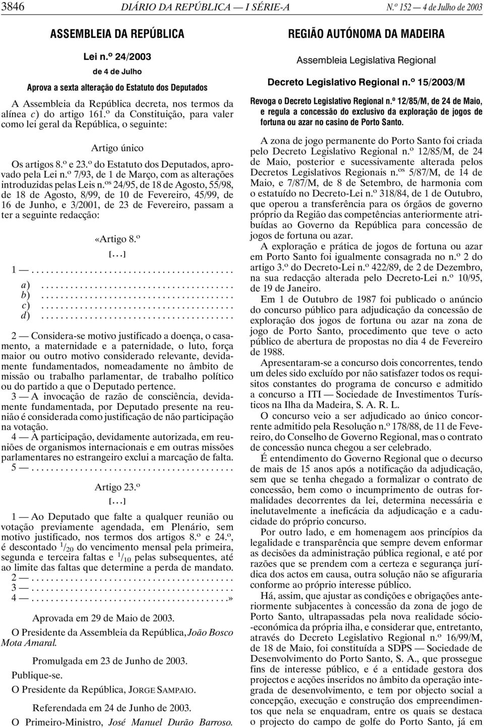 o da Constituição, para valer como lei geral da República, o seguinte: Artigo único Os artigos 8. o e 23. o do Estatuto dos Deputados, aprovado pela Lei n.