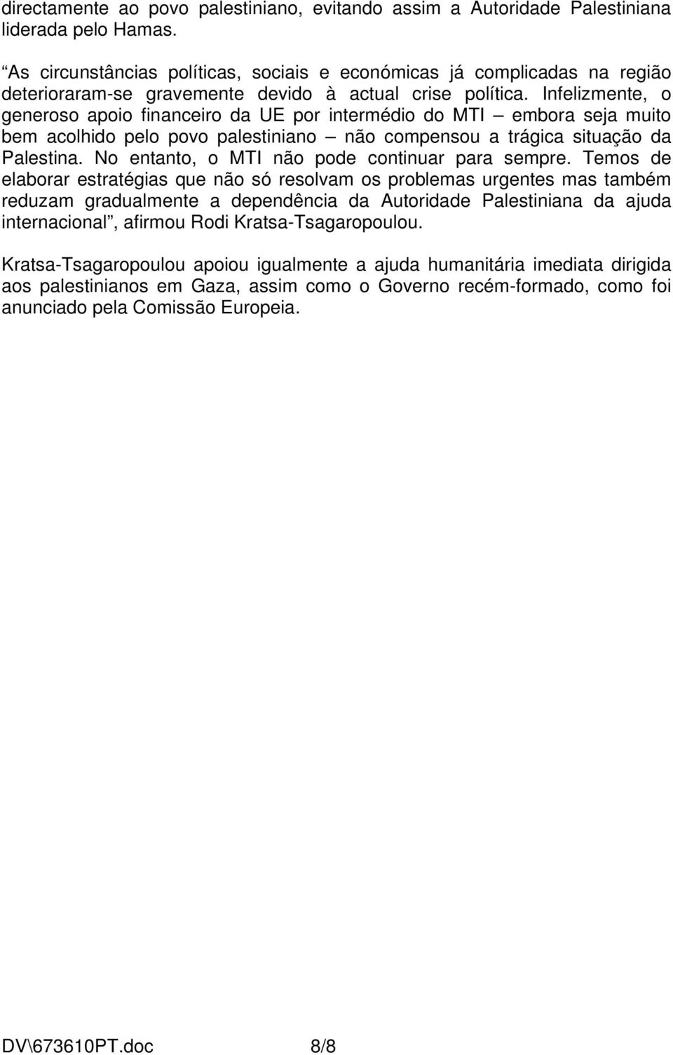 Infelizmente, o generoso apoio financeiro da UE por intermédio do MTI embora seja muito bem acolhido pelo povo palestiniano não compensou a trágica situação da Palestina.