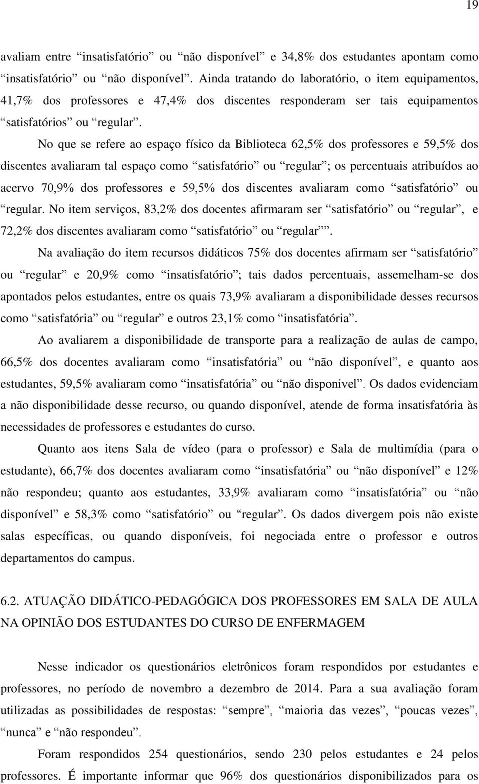 No que se refere ao espaço físico da Biblioteca 62,5% dos professores e 59,5% dos discentes avaliaram tal espaço como satisfatório ou regular ; os percentuais atribuídos ao acervo 70,9% dos