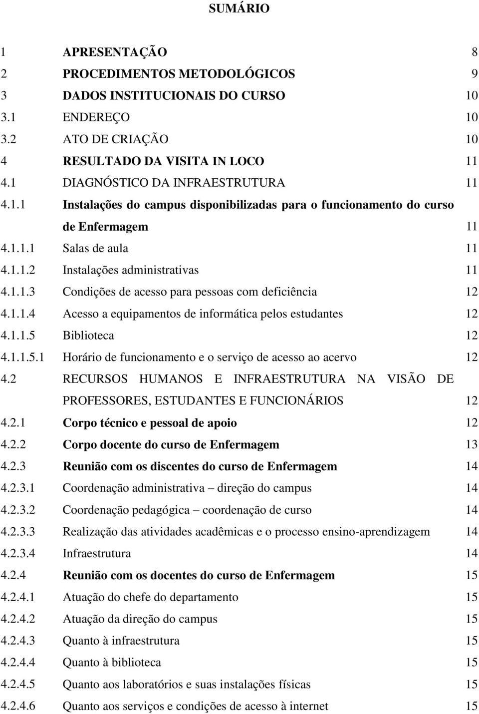 1.1.4 Acesso a equipamentos de informática pelos estudantes 12 4.1.1.5 Biblioteca 12 4.1.1.5.1 Horário de funcionamento e o serviço de acesso ao acervo 12 4.