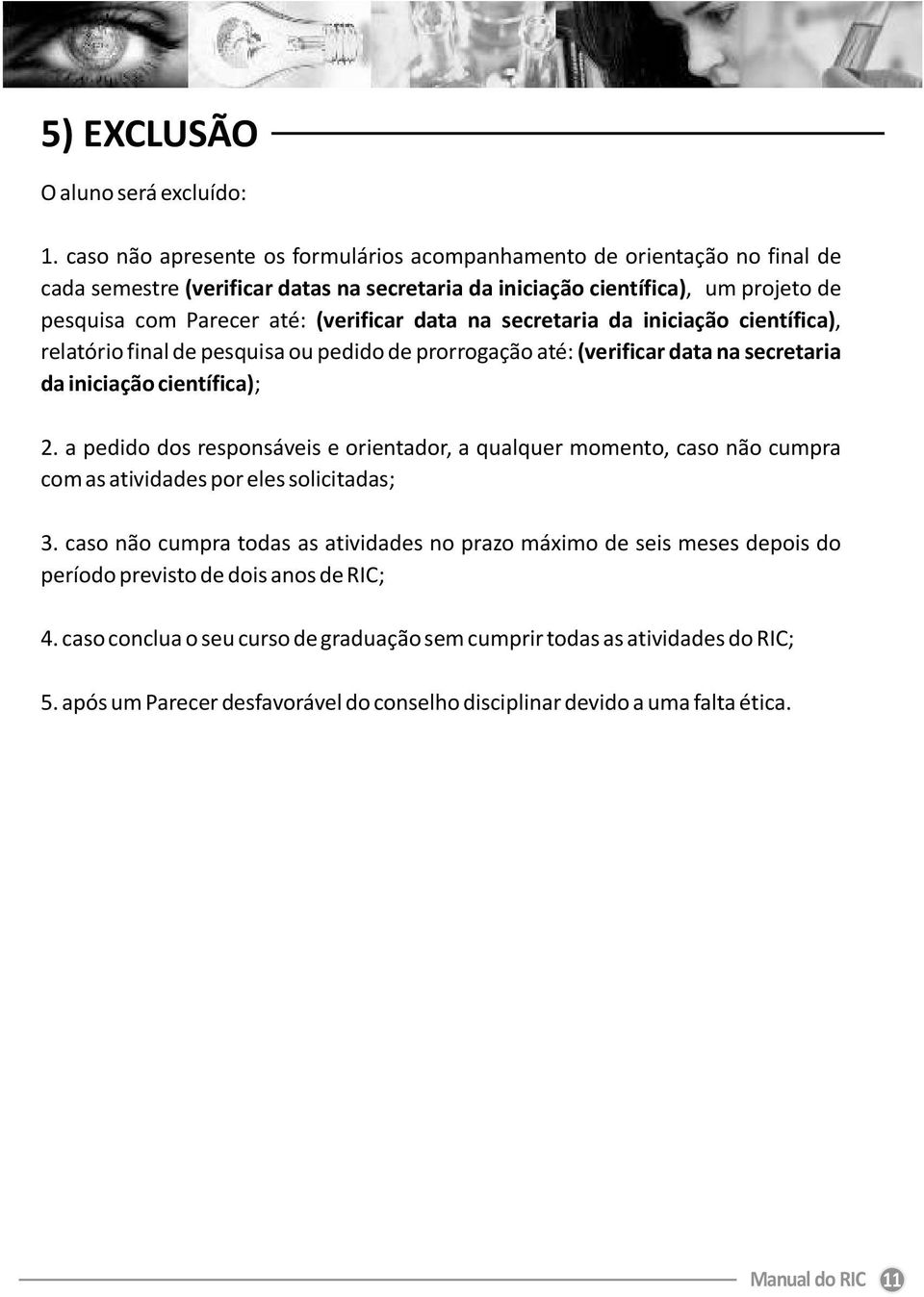 data na secretaria da iniciação científica), relatório final de pesquisa ou pedido de prorrogação até: (verificar data na secretaria da iniciação científica); 2.