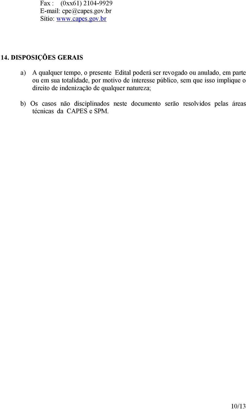 em sua totalidade, por motivo de interesse público, sem que isso implique o direito de indenização de