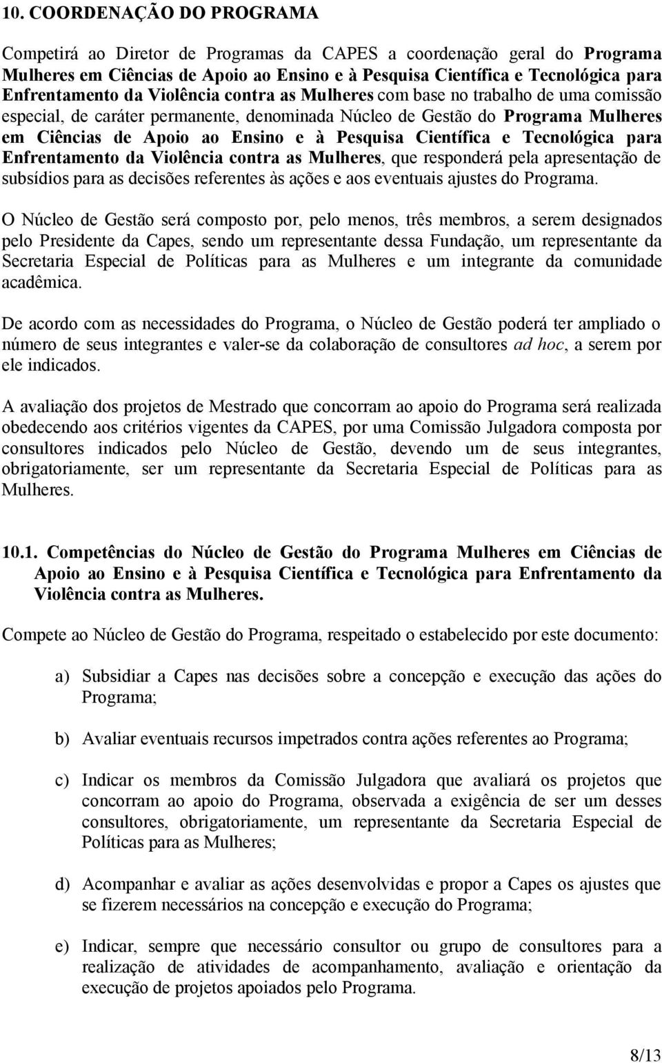 Científica e Tecnológica para Enfrentamento da Violência contra as Mulheres, que responderá pela apresentação de subsídios para as decisões referentes às ações e aos eventuais ajustes do Programa.