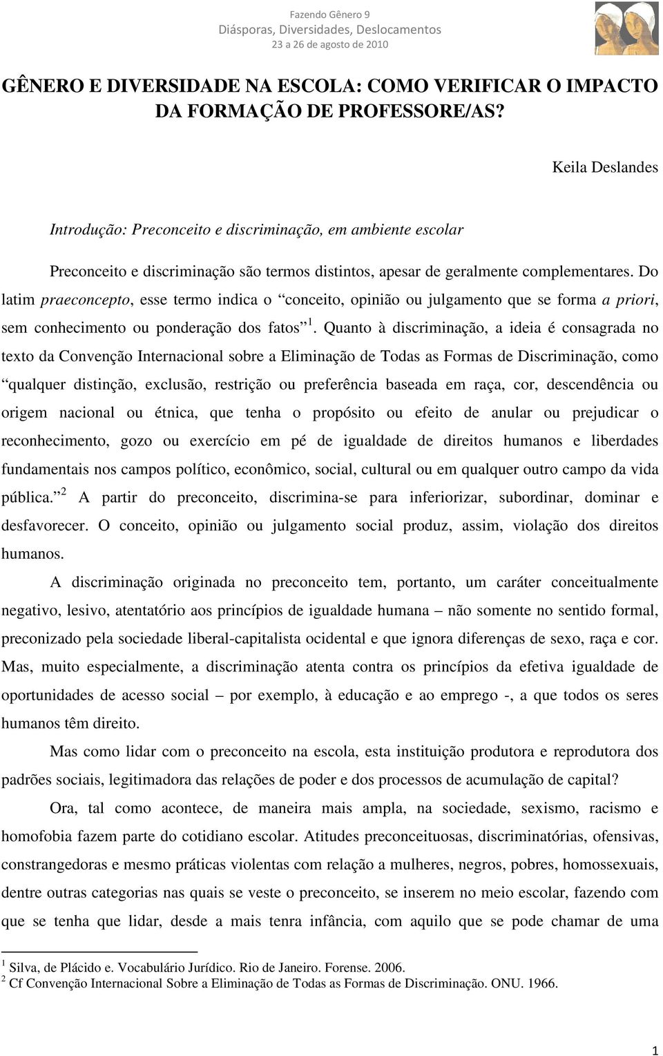 Do latim praeconcepto, esse termo indica o conceito, opinião ou julgamento que se forma a priori, sem conhecimento ou ponderação dos fatos 1.