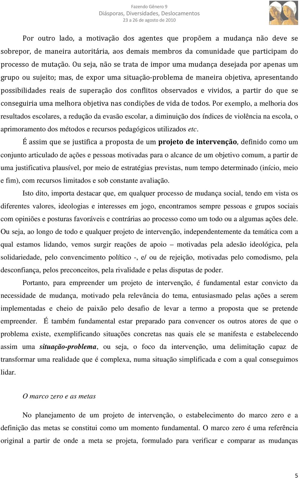 conflitos observados e vividos, a partir do que se conseguiria uma melhora objetiva nas condições de vida de todos.