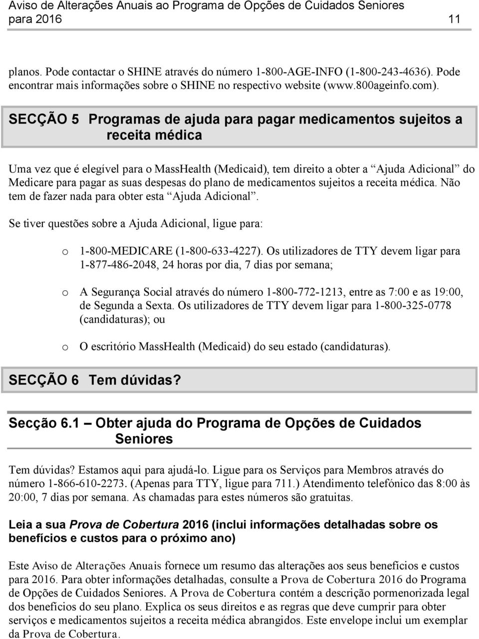 despesas do plano de medicamentos sujeitos a receita médica. Não tem de fazer nada para obter esta Ajuda Adicional.