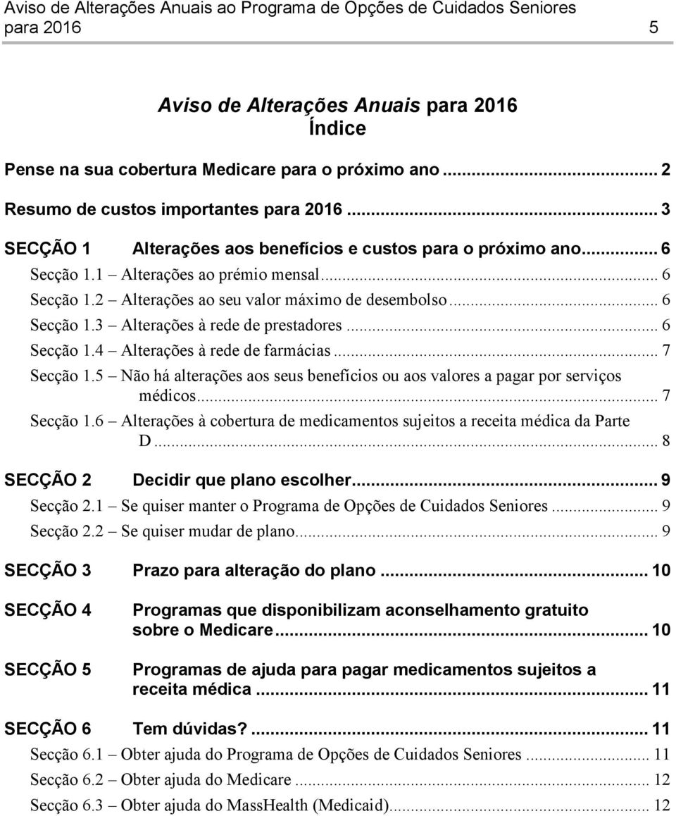 .. 6 Secção 1.4 Alterações à rede de farmácias... 7 Secção 1.5 Não há alterações aos seus benefícios ou aos valores a pagar por serviços médicos... 7 Secção 1.6 Alterações à cobertura de medicamentos sujeitos a receita médica da Parte D.