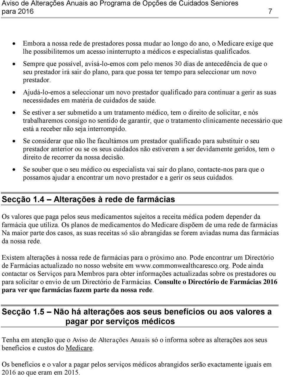 Ajudá-lo-emos a seleccionar um novo prestador qualificado para continuar a gerir as suas necessidades em matéria de cuidados de saúde.