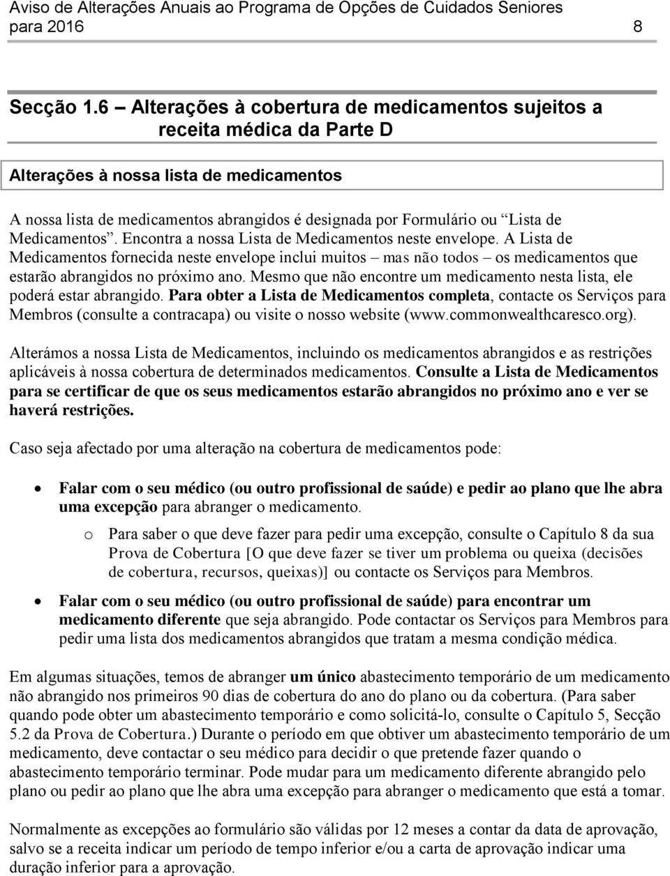 Medicamentos. Encontra a nossa Lista de Medicamentos neste envelope. A Lista de Medicamentos fornecida neste envelope inclui muitos mas não todos os medicamentos que estarão abrangidos no próximo ano.