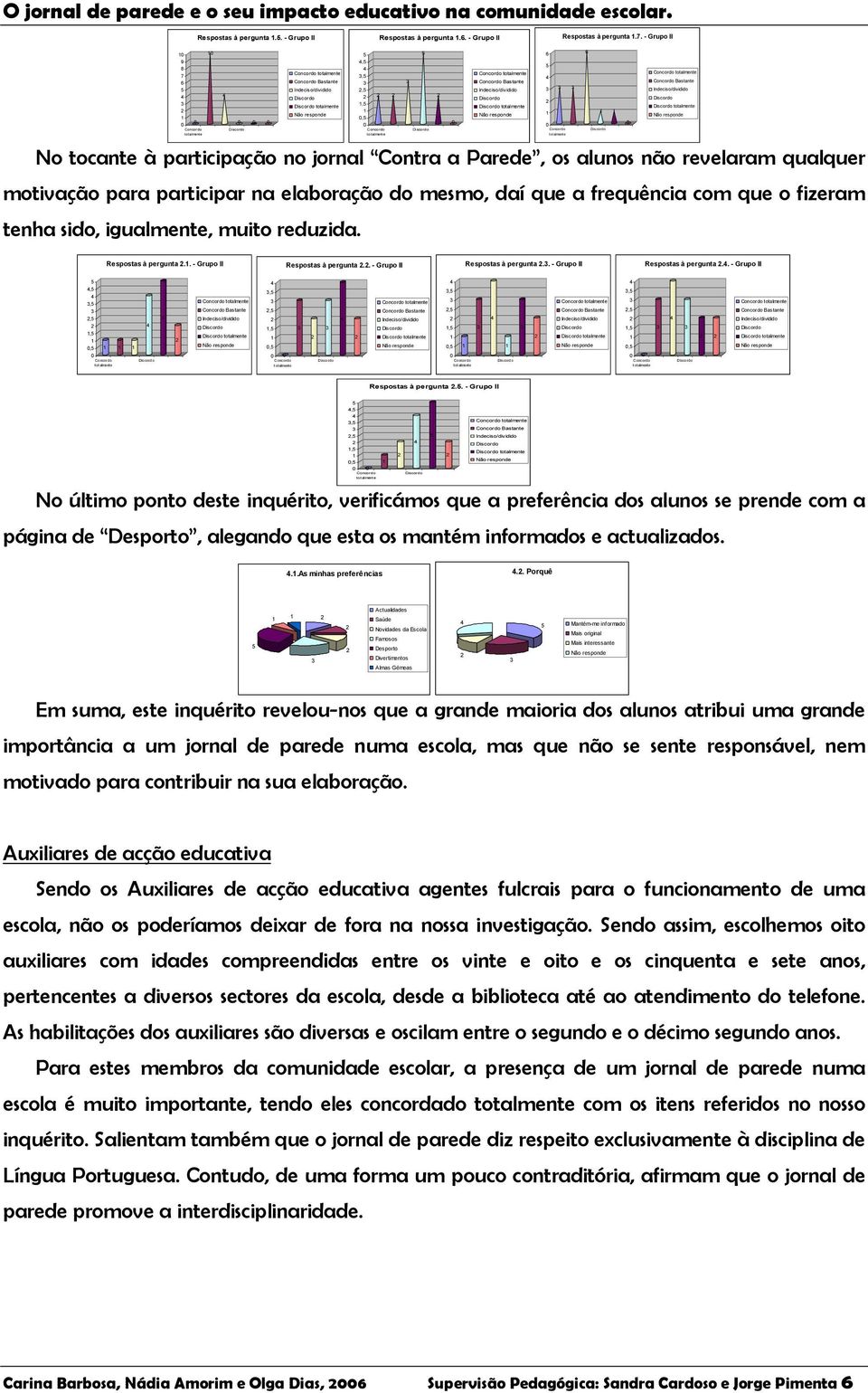 . - Grupo II,, Bastante Bastante Bastante,,, tot almente No tocante à participação no jornal Contra a Parede, os alunos não revelaram qualquer motivação para participar na elaboração do mesmo, daí