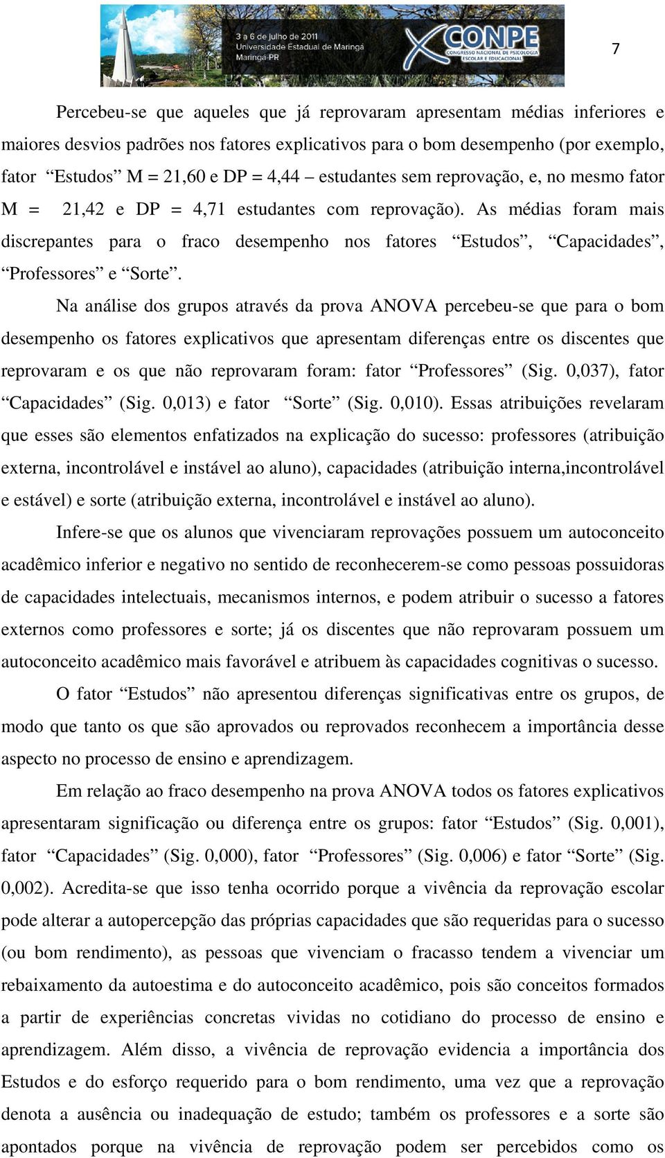 As médias foram mais discrepantes para o fraco desempenho nos fatores Estudos, Capacidades, Professores e Sorte.