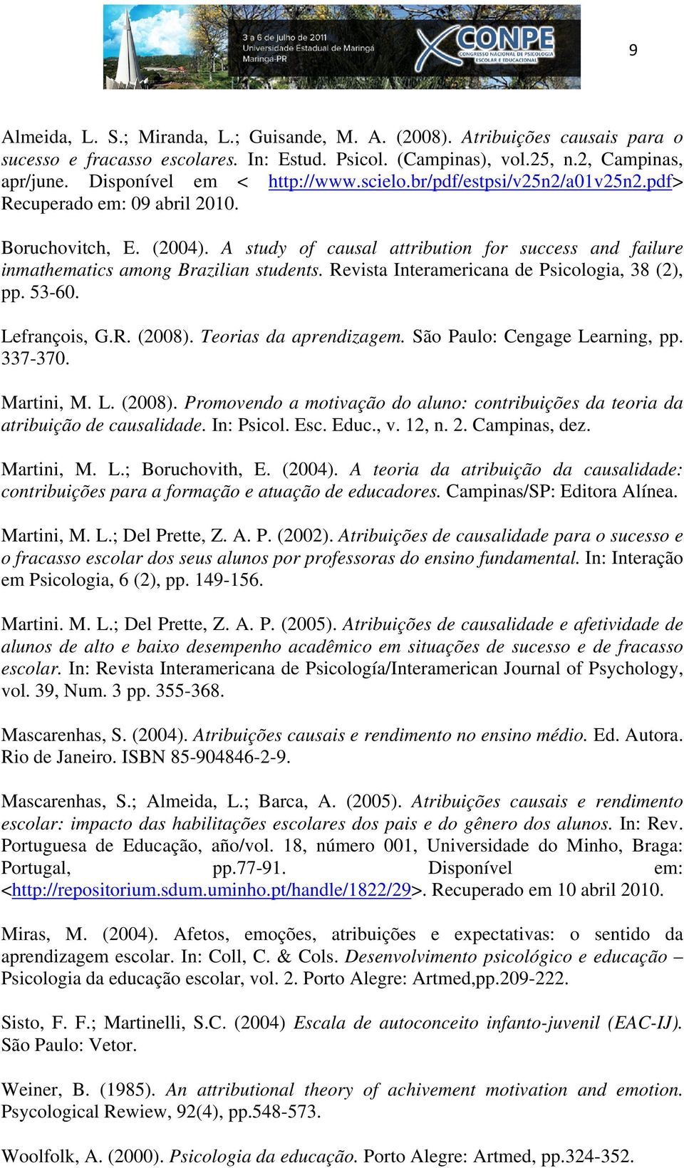 A study of causal attribution for success and failure inmathematics among Brazilian students. Revista Interamericana de Psicologia, 38 (2), pp. 53-60. Lefrançois, G.R. (2008). Teorias da aprendizagem.