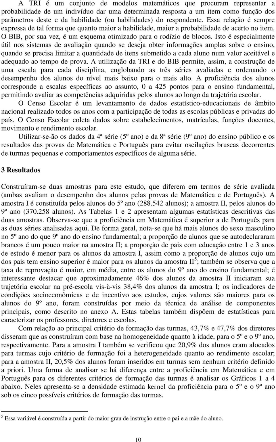 O BIB, por sua vez, é um esquema otimizado para o rodízio de blocos.