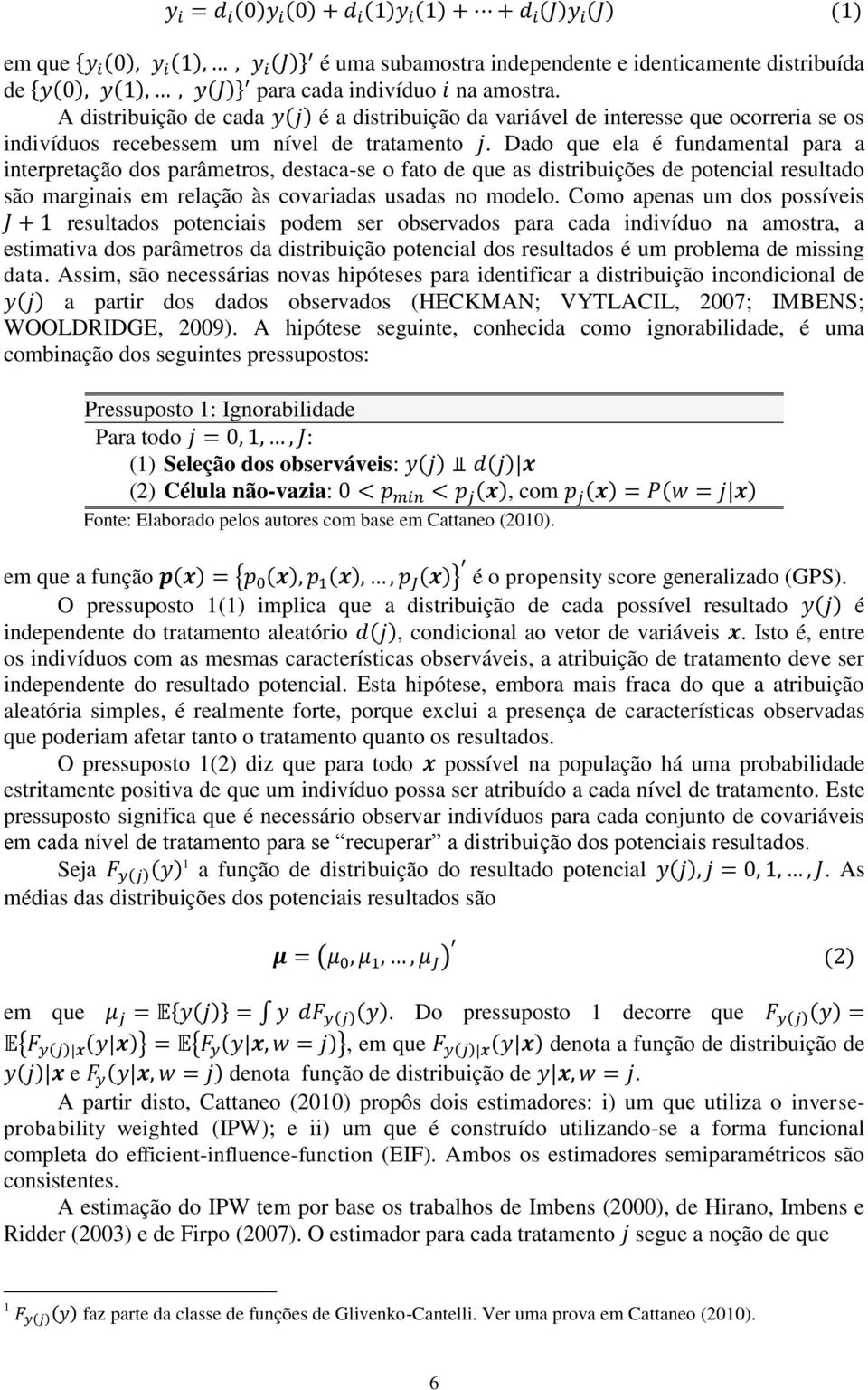 Dado que ela é fundamental para a interpretação dos parâmetros, destaca-se o fato de que as distribuições de potencial resultado são marginais em relação às covariadas usadas no modelo.