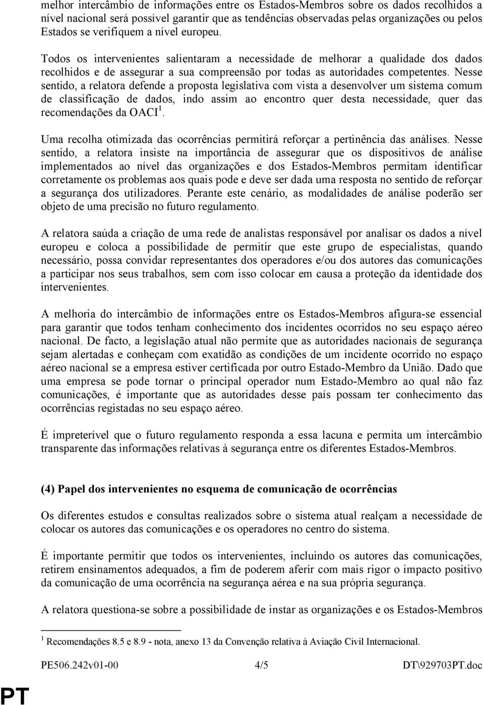 Nesse sentido, a relatora defende a proposta legislativa com vista a desenvolver um sistema comum de classificação de dados, indo assim ao encontro quer desta necessidade, quer das recomendações da