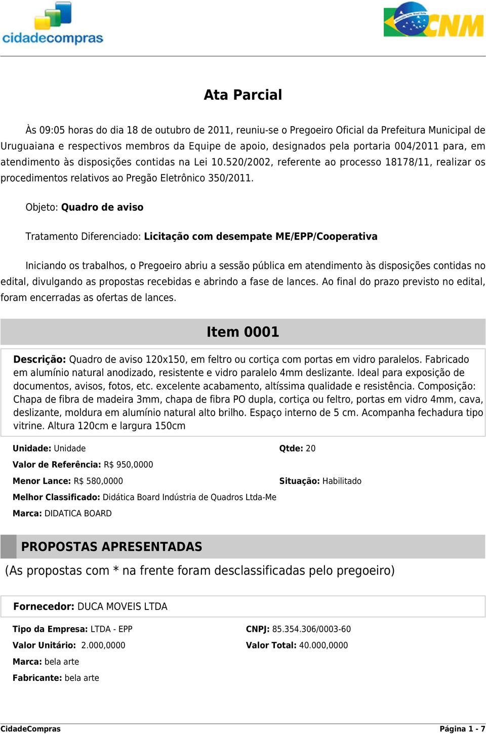 Objeto: Quadro de aviso Tratamento Diferenciado: Licitação com desempate ME/EPP/Cooperativa Iniciando os trabalhos, o Pregoeiro abriu a sessão pública em atendimento às disposições contidas no