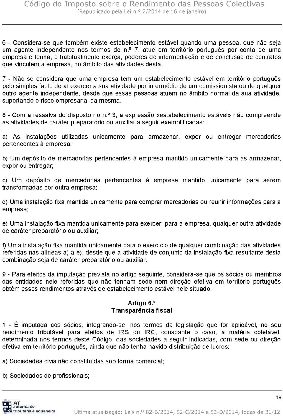 7 - Não se considera que uma empresa tem um estabelecimento estável em território português pelo simples facto de aí exercer a sua atividade por intermédio de um comissionista ou de qualquer outro