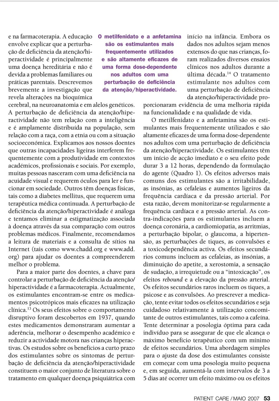 A perturbação não tem relação com a inteligência e é amplamente distribuída na população, sem relação com a raça, com a etnia ou com a situação socioeconómica.