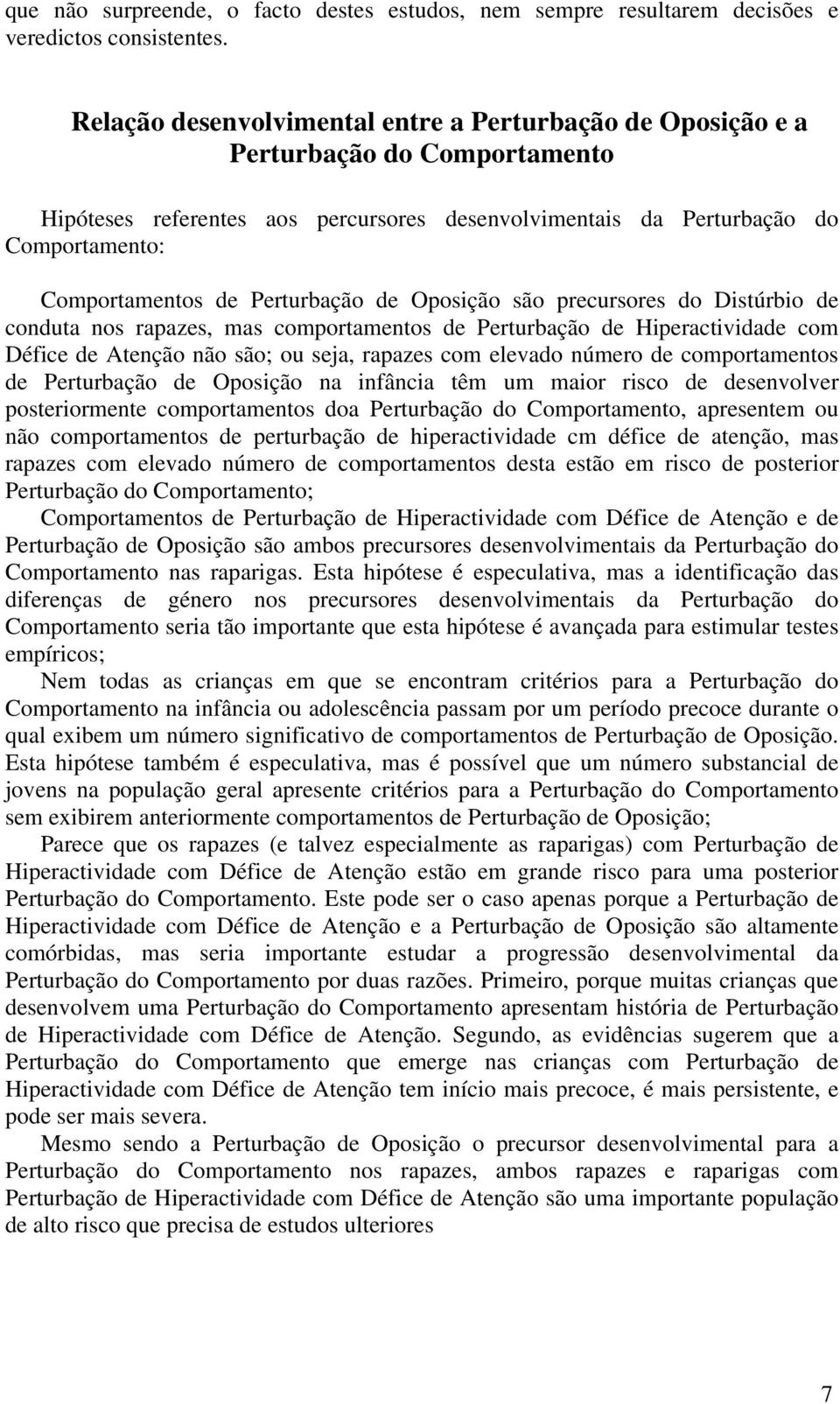 Perturbação de Oposição são precursores do Distúrbio de conduta nos rapazes, mas comportamentos de Perturbação de Hiperactividade com Défice de Atenção não são; ou seja, rapazes com elevado número de