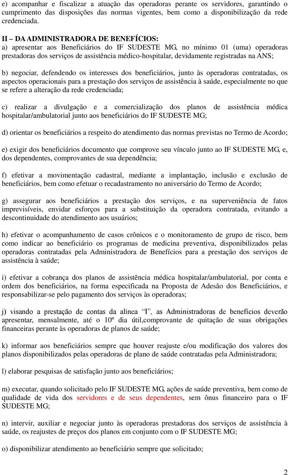 na ANS; b) negociar, defendendo os interesses dos beneficiários, junto às operadoras contratadas, os aspectos operacionais para a prestação dos serviços de assistência à saúde, especialmente no que