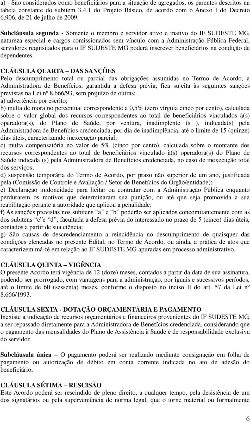 Subcláusula segunda - Somente o membro e servidor ativo e inativo do IF SUDESTE MG, natureza especial e cargos comissionados sem vínculo com a Administração Pública Federal, servidores requisitados