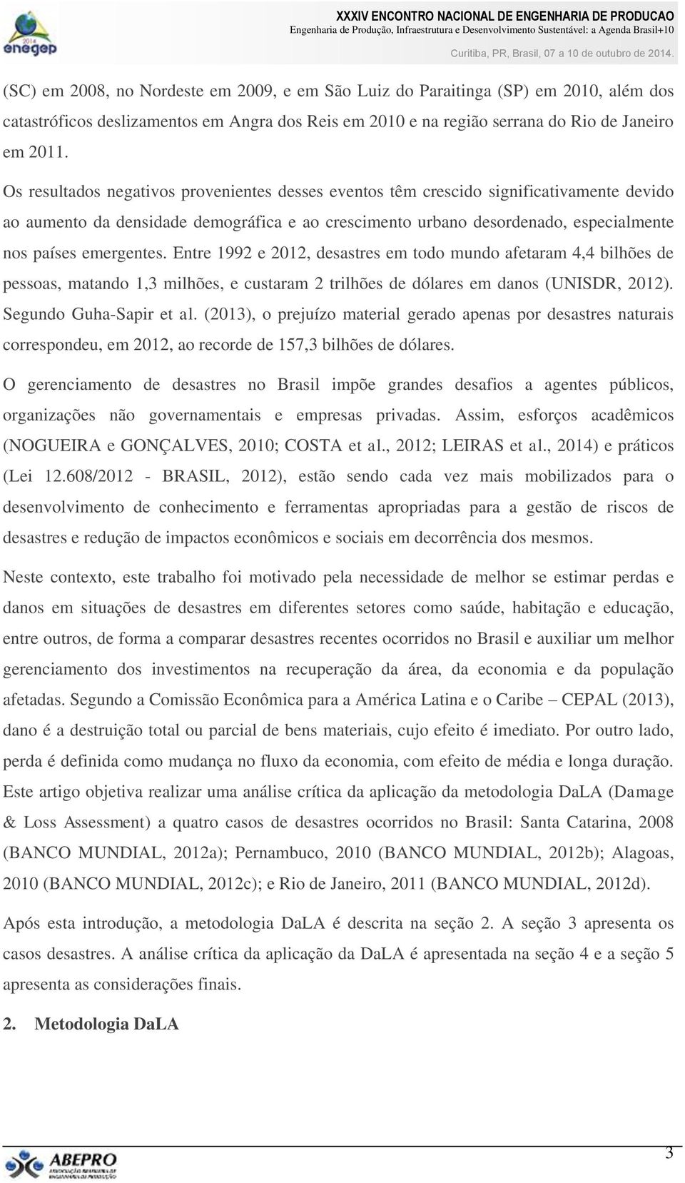 Entre 1992 e 2012, desastres em todo mundo afetaram 4,4 bilhões de pessoas, matando 1,3 milhões, e custaram 2 trilhões de dólares em danos (UNISDR, 2012). Segundo Guha-Sapir et al.