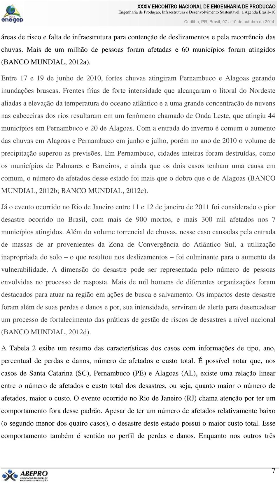 Entre 17 e 19 de junho de 2010, fortes chuvas atingiram Pernambuco e Alagoas gerando inundações bruscas.