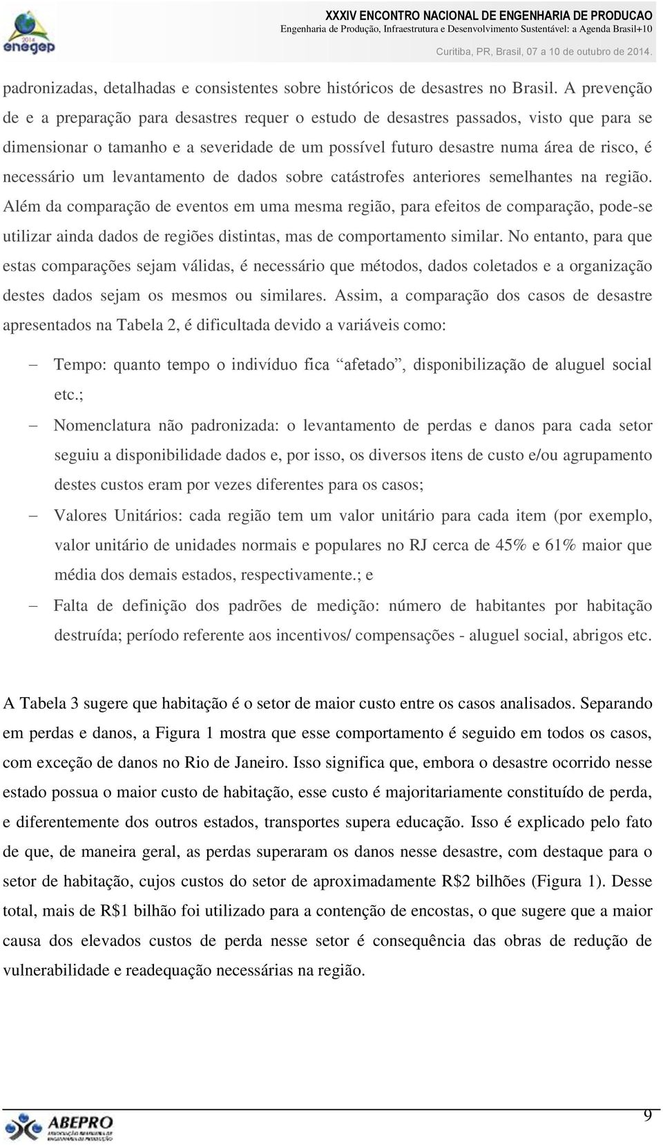 necessário um levantamento de dados sobre catástrofes anteriores semelhantes na região.