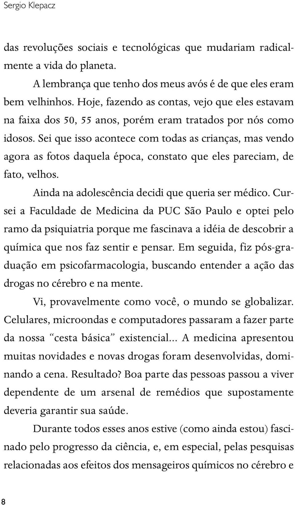 Sei que isso acontece com todas as crianças, mas vendo agora as fotos daquela época, constato que eles pareciam, de fato, velhos. Ainda na adolescência decidi que queria ser médico.