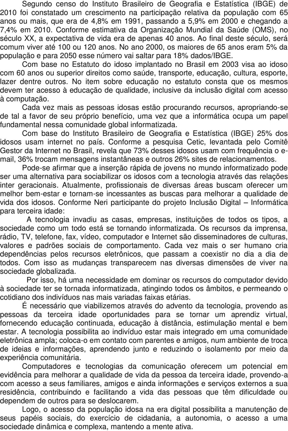 Ao final deste século, será comum viver até 100 ou 120 anos. No ano 2000, os maiores de 65 anos eram 5% da população e para 2050 esse número vai saltar para 18% dados/ibge.