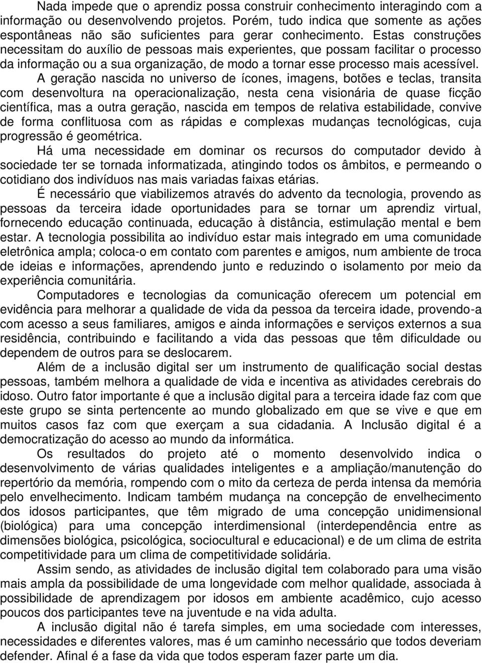 Estas construções necessitam do auxílio de pessoas mais experientes, que possam facilitar o processo da informação ou a sua organização, de modo a tornar esse processo mais acessível.