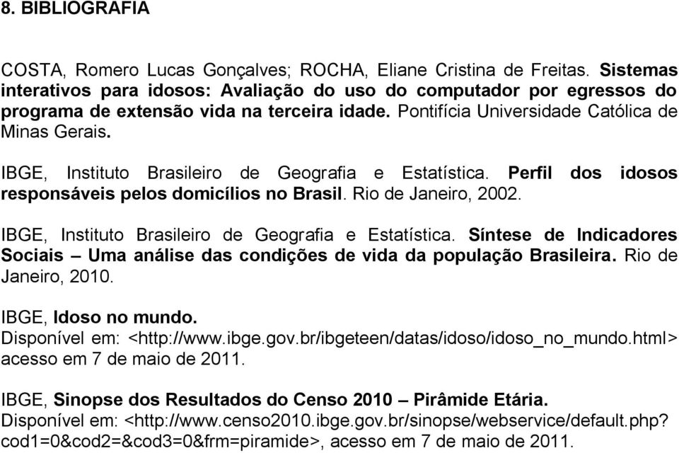 IBGE, Instituto Brasileiro de Geografia e Estatística. Perfil dos idosos responsáveis pelos domicílios no Brasil. Rio de Janeiro, 2002. IBGE, Instituto Brasileiro de Geografia e Estatística.