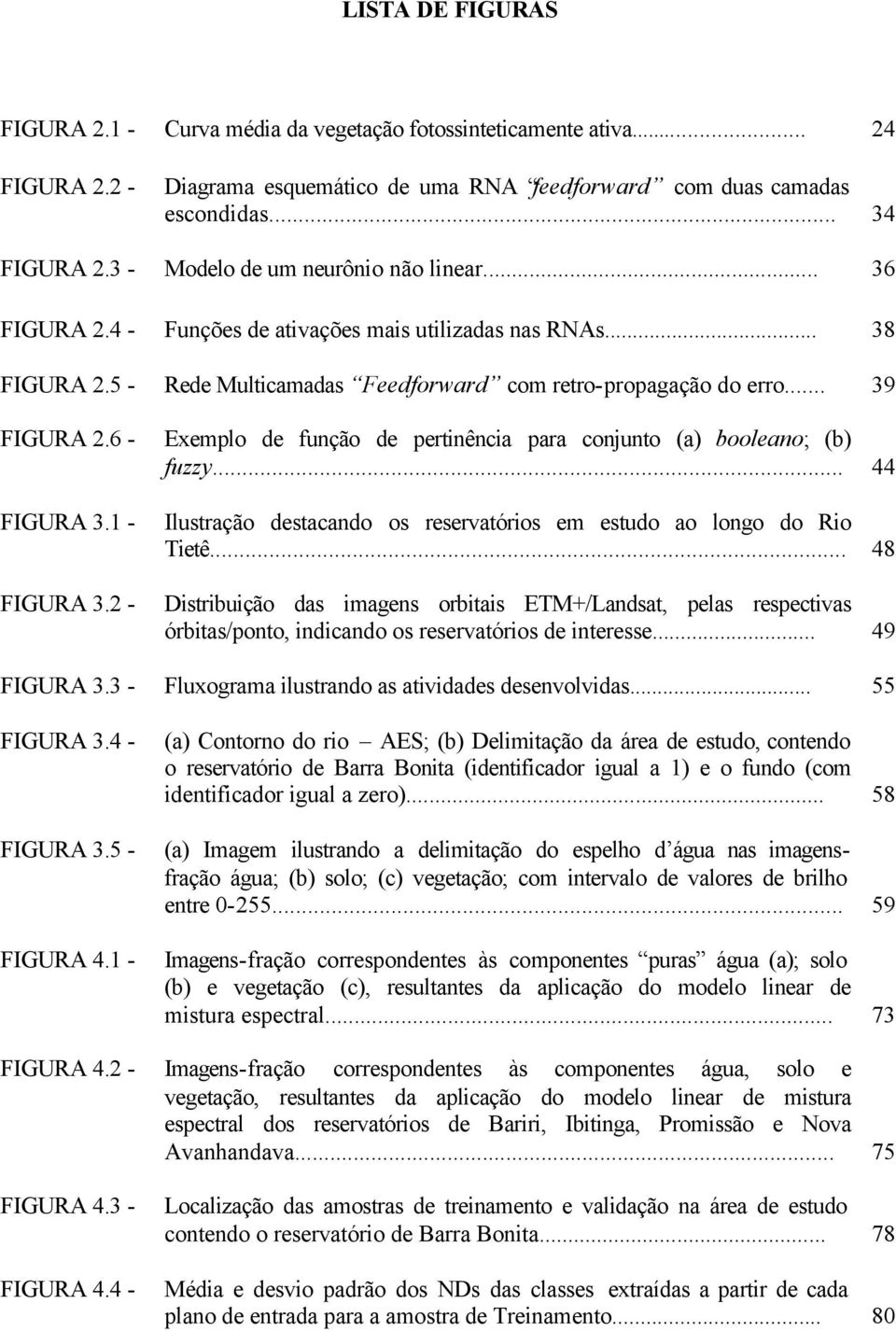 6 - FIGURA 3.1 - FIGURA 3.2 - Exemplo de função de pertinência para conjunto (a) booleano; (b) fuzzy... 44 Ilustração destacando os reservatórios em estudo ao longo do Rio Tietê.