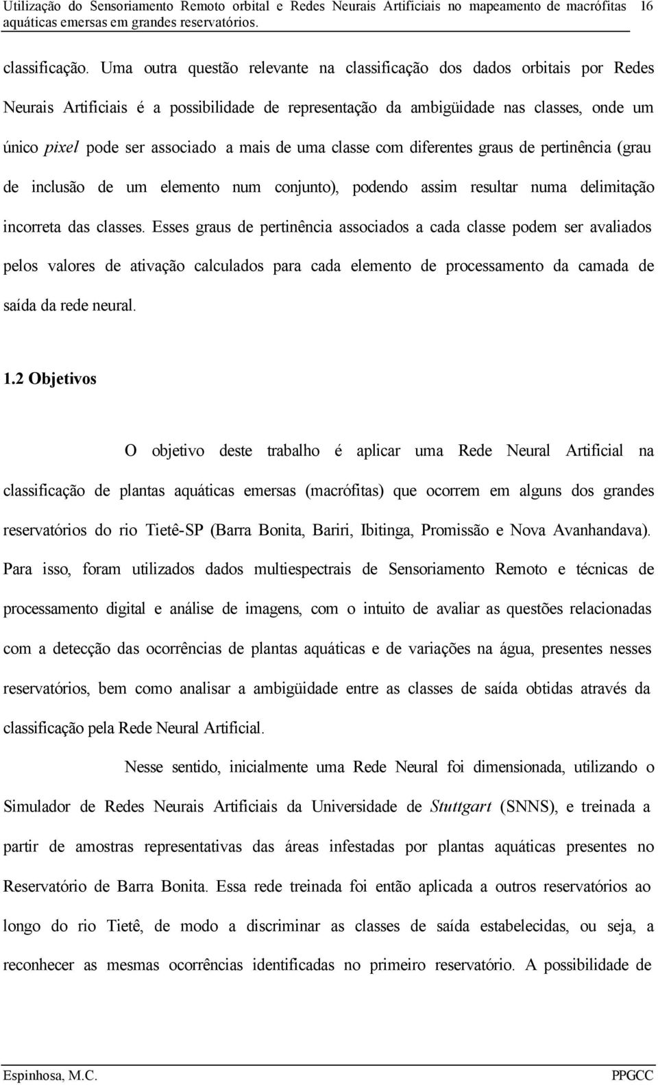 mais de uma classe com diferentes graus de pertinência (grau de inclusão de um elemento num conjunto), podendo assim resultar numa delimitação incorreta das classes.