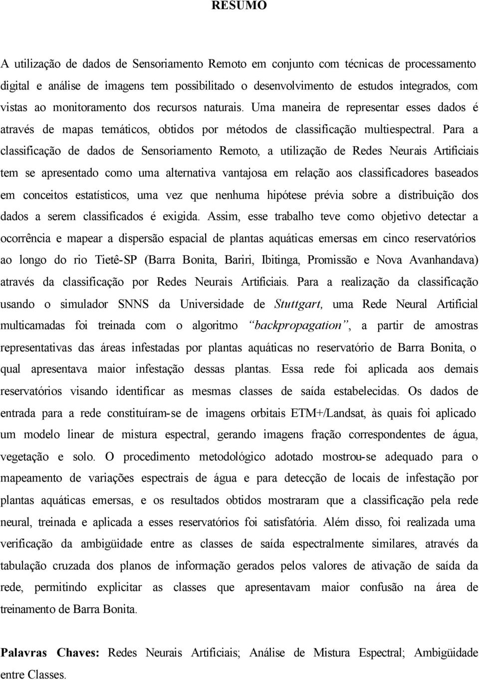 Para a classificação de dados de Sensoriamento Remoto, a utilização de Redes Neurais Artificiais tem se apresentado como uma alternativa vantajosa em relação aos classificadores baseados em conceitos