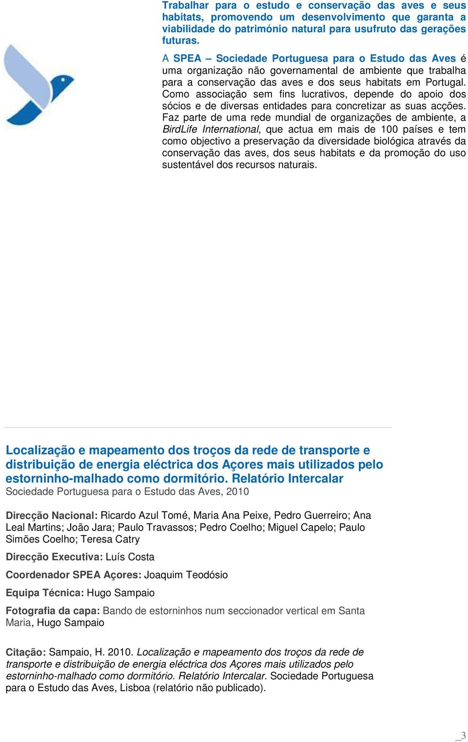 Como associação sem fins lucrativos, depende do apoio dos sócios e de diversas entidades para concretizar as suas acções.