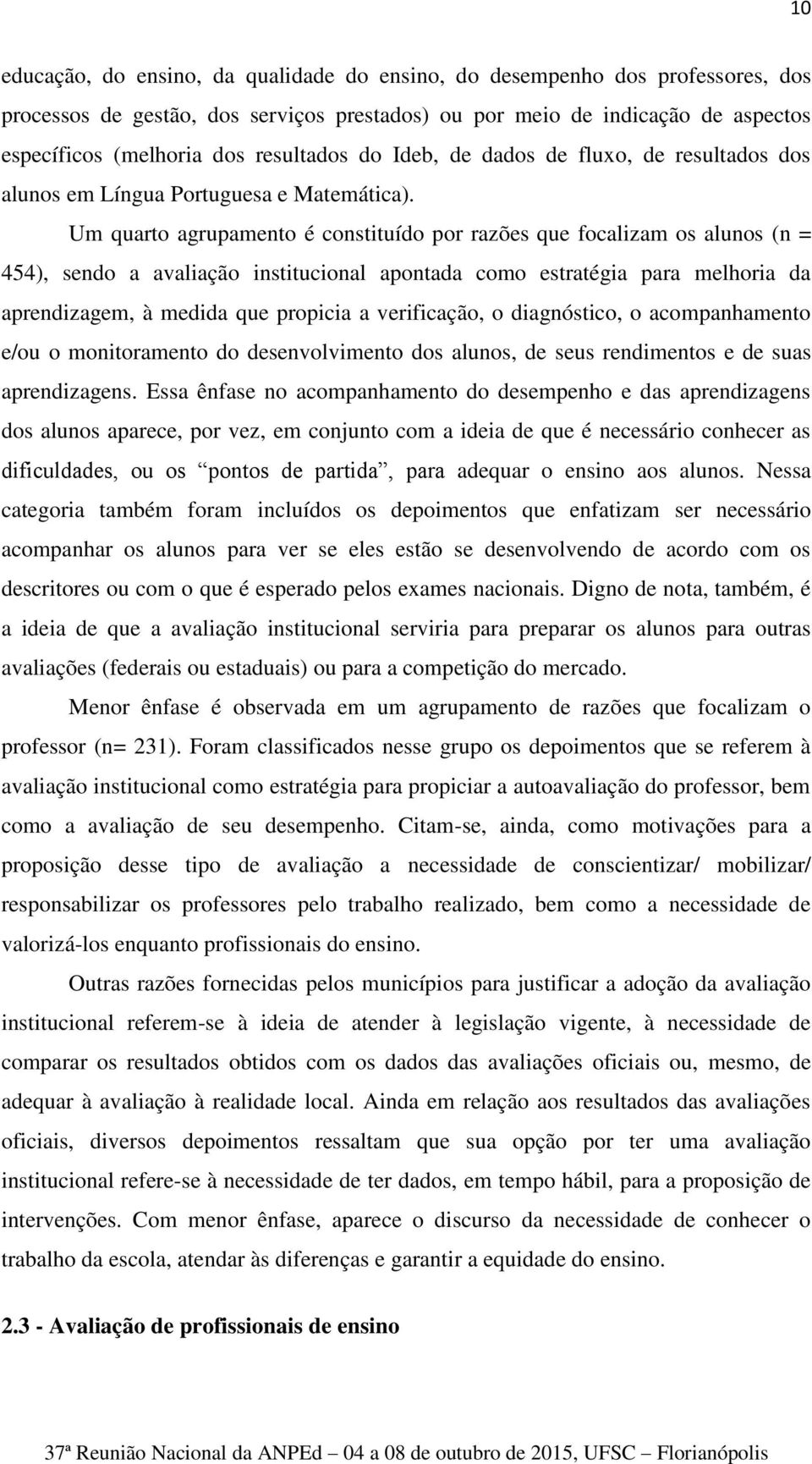 Um quarto agrupamento é constituído por razões que focalizam os alunos (n = 454), sendo a avaliação institucional apontada como estratégia para melhoria da aprendizagem, à medida que propicia a