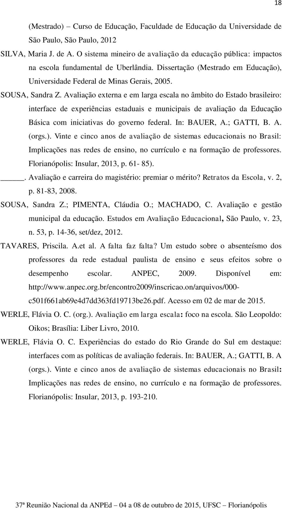 Avaliação externa e em larga escala no âmbito do Estado brasileiro: interface de experiências estaduais e municipais de avaliação da Educação Básica com iniciativas do governo federal. In: BAUER, A.