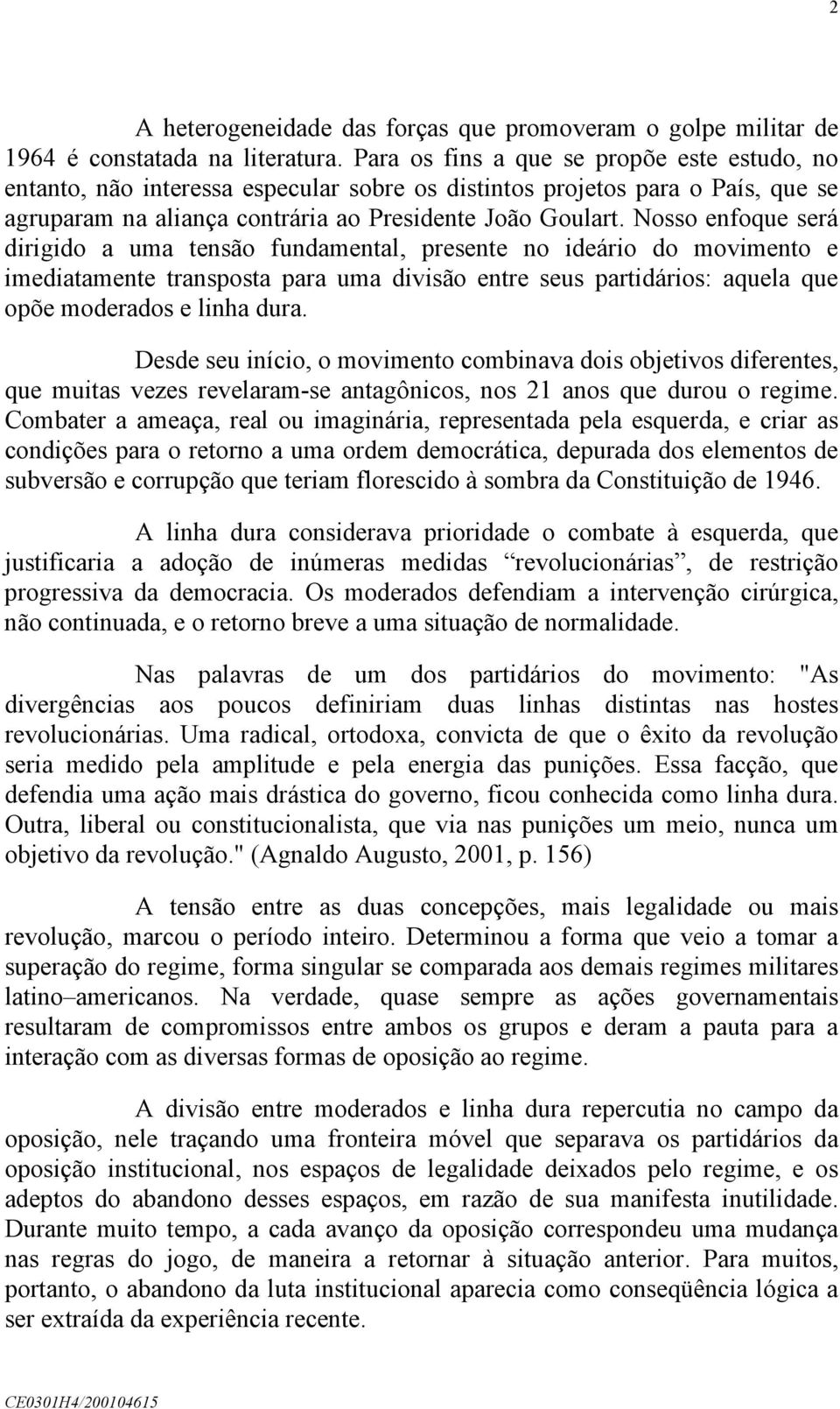 Nosso enfoque será dirigido a uma tensão fundamental, presente no ideário do movimento e imediatamente transposta para uma divisão entre seus partidários: aquela que opõe moderados e linha dura.