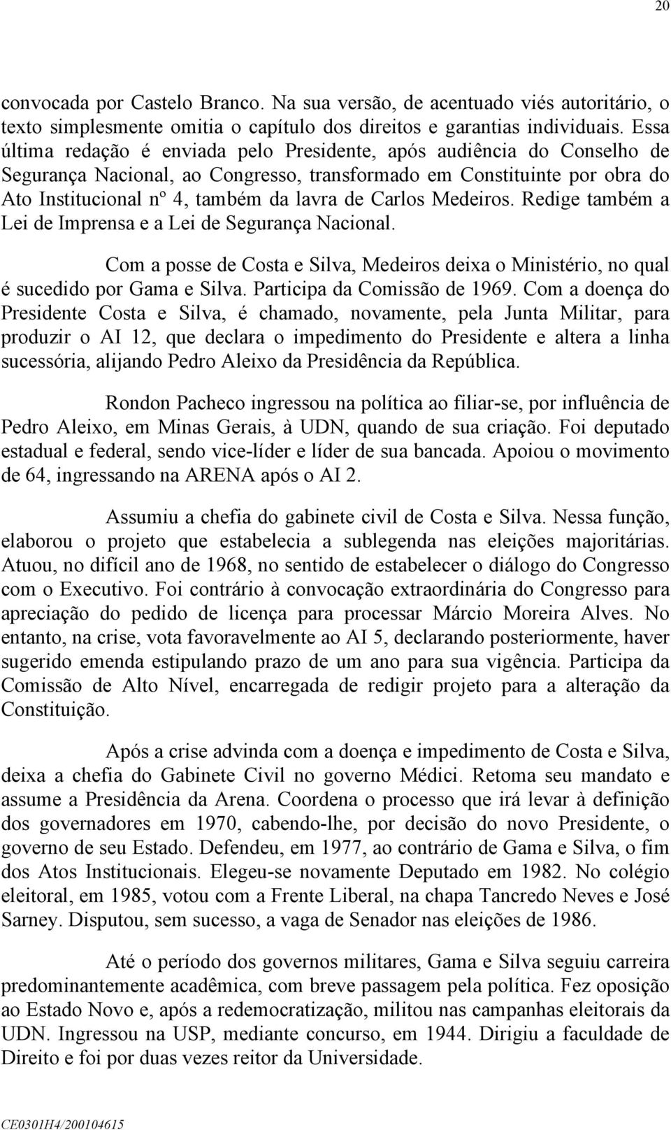 Carlos Medeiros. Redige também a Lei de Imprensa e a Lei de Segurança Nacional. Com a posse de Costa e Silva, Medeiros deixa o Ministério, no qual é sucedido por Gama e Silva.