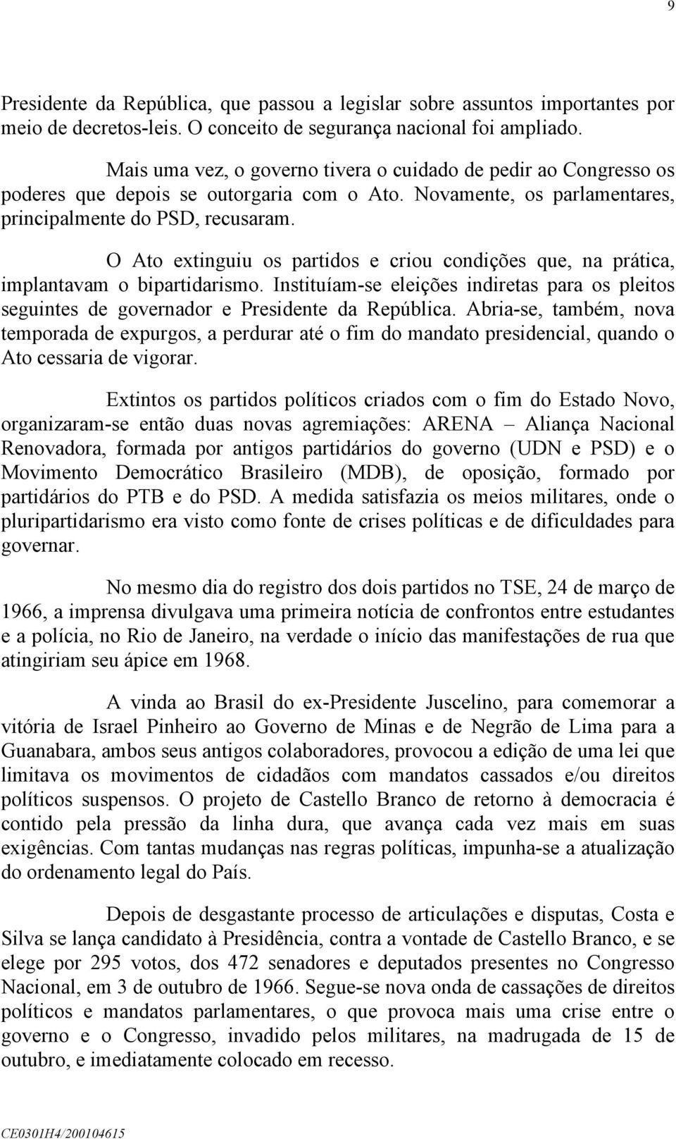 O Ato extinguiu os partidos e criou condições que, na prática, implantavam o bipartidarismo. Instituíam-se eleições indiretas para os pleitos seguintes de governador e Presidente da República.