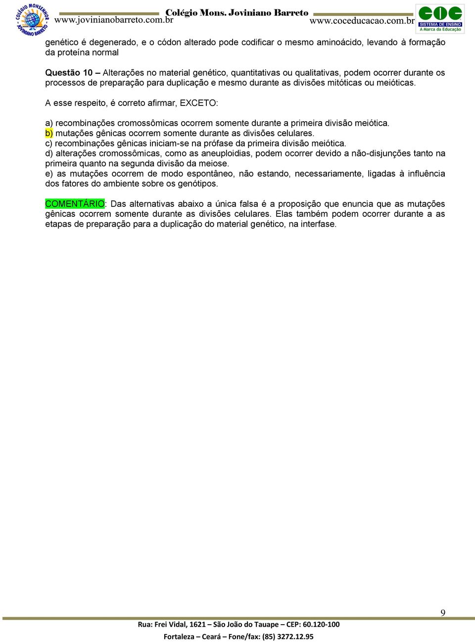 A esse respeito, é correto afirmar, EXCETO: a) recombinações cromossômicas ocorrem somente durante a primeira divisão meiótica. b) mutações gênicas ocorrem somente durante as divisões celulares.