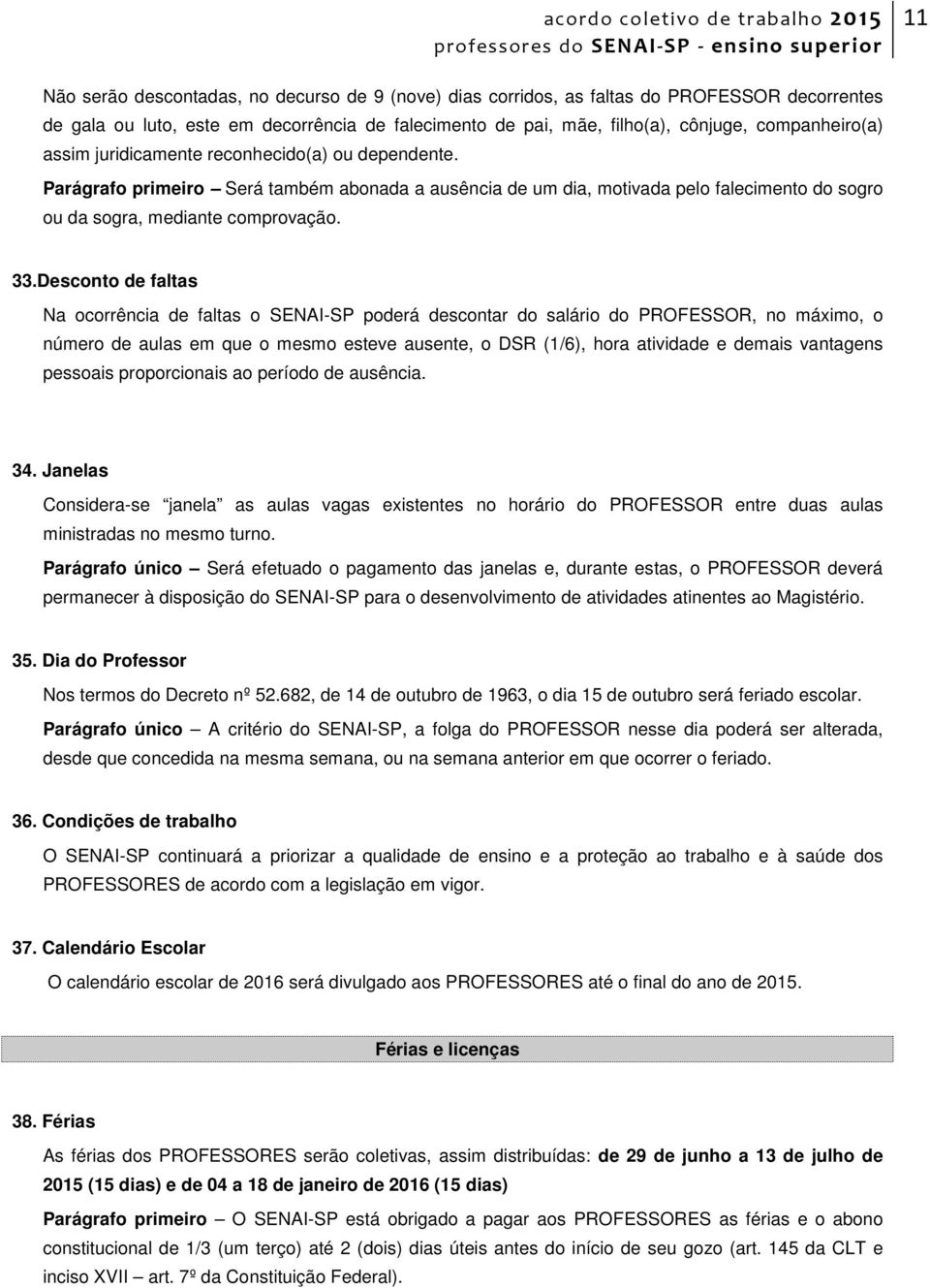 Desconto de faltas Na ocorrência de faltas o SENAI-SP poderá descontar do salário do PROFESSOR, no máximo, o número de aulas em que o mesmo esteve ausente, o DSR (1/6), hora atividade e demais