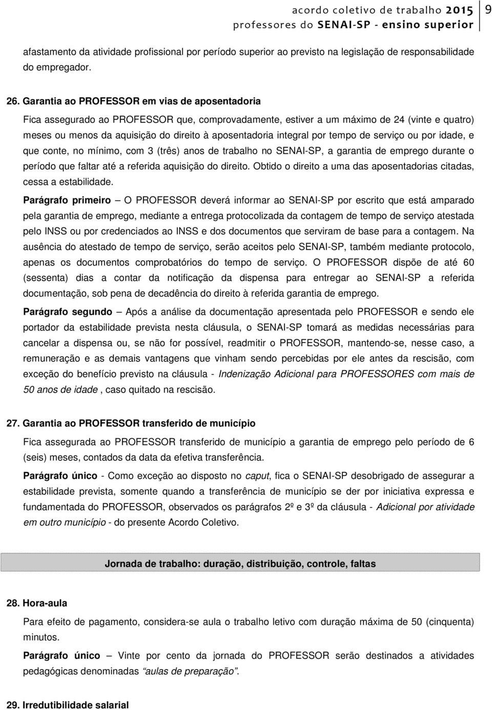 integral por tempo de serviço ou por idade, e que conte, no mínimo, com 3 (três) anos de trabalho no SENAI-SP, a garantia de emprego durante o período que faltar até a referida aquisição do direito.