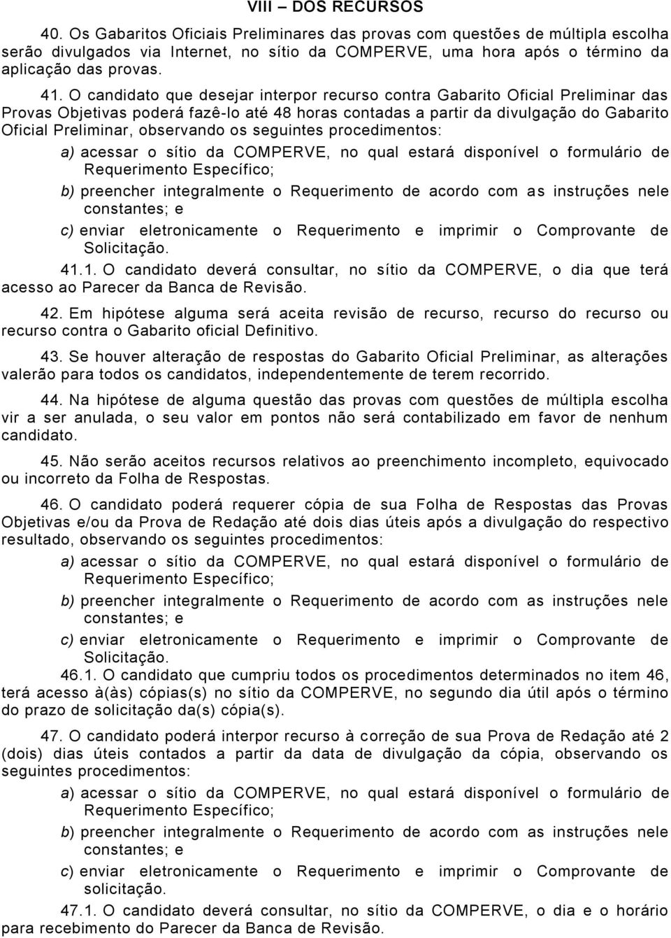 O candidato que desejar interpor recurso contra Gabarito Oficial Preliminar das Provas Objetivas poderá fazê-lo até 48 horas contadas a partir da divulgação do Gabarito Oficial Preliminar, observando