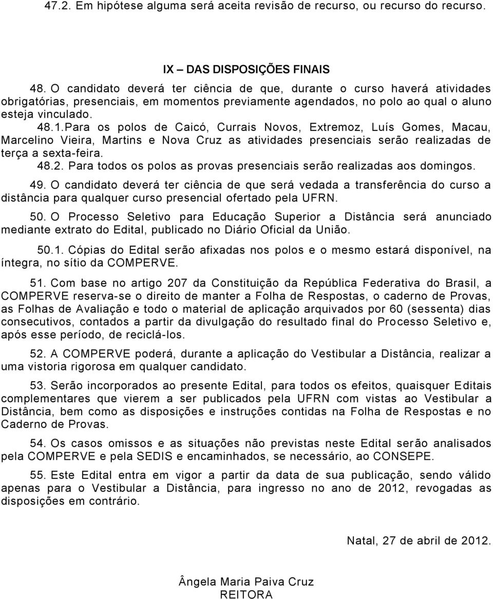 Para os polos de Caicó, Currais Novos, Extremoz, Luís Gomes, Macau, Marcelino Vieira, Martins e Nova Cruz as atividades presenciais serão realizadas de terça a sexta-feira. 48.2.