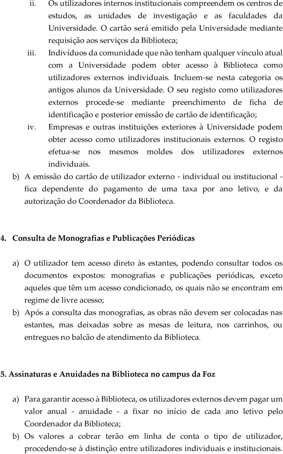 Indivíduos da comunidade que não tenham qualquer vínculo atual com a Universidade podem obter acesso à Biblioteca como utilizadores externos individuais.